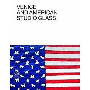 Venice and American Studio Glass, Hardcover - Tina Oldknow imagine