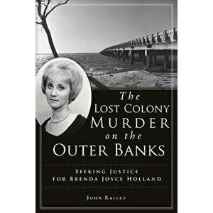 The Lost Colony Murder on the Outer Banks: Seeking Justice for Brenda Joyce Holland, Paperback - John Railey imagine