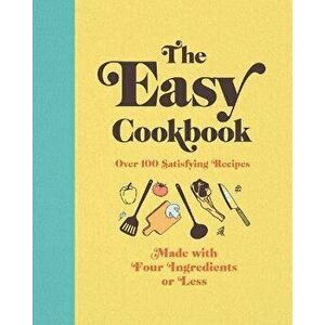 The Easy Cookbook: Over 100 Satisfying Recipes Made with Four Ingredients or Less, Hardcover - *** imagine
