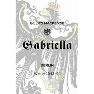 Gabriella Berlin Winter 1943-44, Paperback - Gillies MacKenzie imagine
