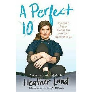 A Perfect 10: The Truth about Things I'm Not and Never Will Be, Paperback - Heather Land imagine