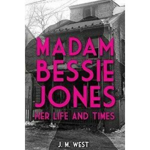 Madam Bessie Jones: Her Life and Times, Paperback - J. M. West imagine