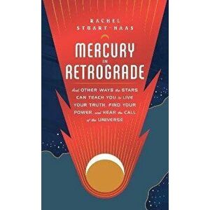 Mercury in Retrograde: And Other Ways the Stars Can Teach You to Live Your Truth, Find Your Power, and Hear the Call of the Universe - Rachel Stuart-H imagine