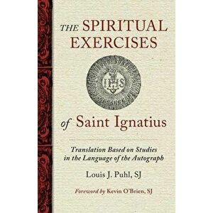 The Spiritual Exercises of St. Ignatius: Based on Studies in the Language of the Autograph, Paperback - Louis J. Puhl imagine