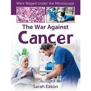 The War Against Cancer, Library Binding - Sarah Eason imagine