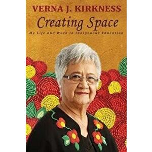 Creating Space: My Life and Work in Indigenous Education, Paperback - Verna J. Kirkness imagine