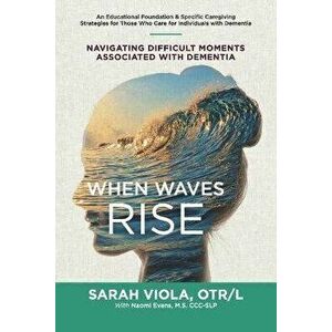 When Waves Rise: Navigating Difficult Moments Associated with Dementia, Paperback - Naomi Evans imagine