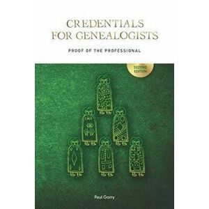 Credentials for Genealogists: Proof of the Professional, Paperback - Paul Gorry imagine