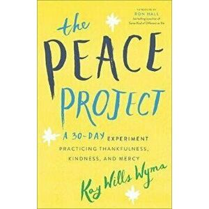 The Peace Project: A 30-Day Experiment Practicing Thankfulness, Kindness, and Mercy, Paperback - Kay Wills Wyma imagine