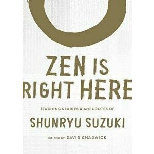 Zen Is Right Here: Teaching Stories and Anecdotes of Shunryu Suzuki, Author of Zen Mind, Beginner's Mind, Hardcover - Shunryu Suzuki imagine