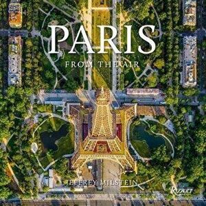 Paris: From the Air, Hardcover - Jeffrey Milstein imagine