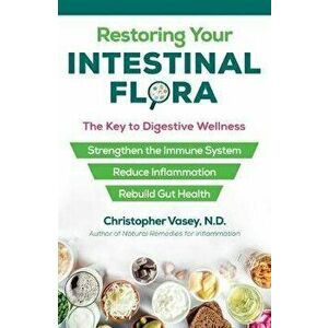 Restoring Your Intestinal Flora: The Key to Digestive Wellness, Paperback - Christopher Vasey imagine