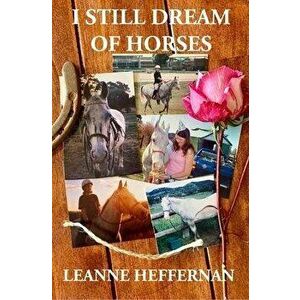 I Still Dream of Horses: A girl, her horse and the stories of their lives, Paperback - Leanne Heffernan imagine