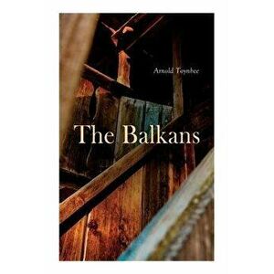 The Balkans, Paperback - Arnold Toynbee imagine