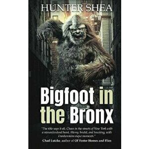 Bigfoot in the Bronx, Paperback - Hunter Shea imagine