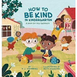 How to Be Kind in Kindergarten: A Book for Your Backpack, Paperback - D. J. Steinberg imagine