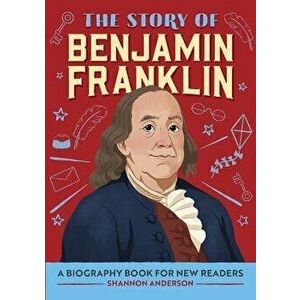 The Story of Benjamin Franklin: A Biography Book for New Readers, Paperback - Shannon Anderson imagine