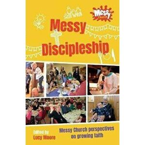 Messy Discipleship: Messy Church perspectives on growing faith, Paperback - Lucy Moore imagine