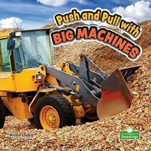 Push and Pull with Big Machines, Paperback - Nicola Lopetz imagine