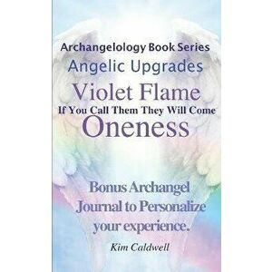 Archangelology, Violet Flame, Oneness: If You Call Them They Will Come, Paperback - Rachel Caldwell imagine