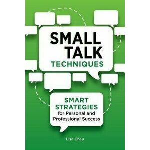 Small Talk Techniques: Smart Strategies for Personal and Professional Success, Paperback - Lisa Green Chau imagine
