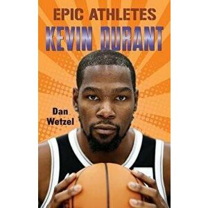 Epic Athletes: Kevin Durant, Paperback - Dan Wetzel imagine