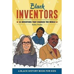 Black Inventors: 15 Inventions That Changed the World, Paperback - Kathy Trusty imagine
