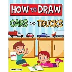 How to Draw Cars and Trucks: Step by Step Activity Book, Learn How to Draw Cars and Trucks, Fun and Easy Workbook for Kids - Amelia Sealey imagine