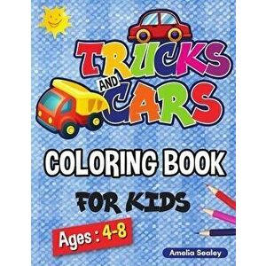 Trucks and Cars Coloring Book for Kids: Cars and Trucks Activity Book for Kids, 40 Adorable Vehicle Designs for Boys and Girls - Amelia Sealey imagine