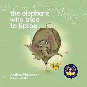 The Elephant Who Tried To Tiptoe: Reminding Children To Love The Body They Have., Paperback - Andrew Newman imagine