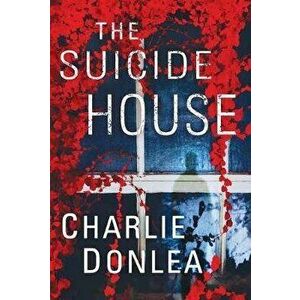The Suicide House: A Gripping and Brilliant Novel of Suspense, Paperback - Charlie Donlea imagine