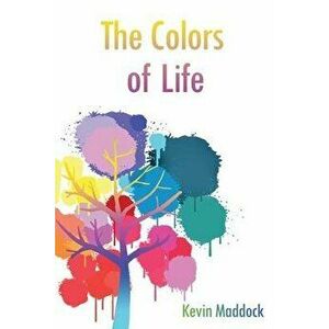 The Colors of Life, Paperback - Kevin Maddock imagine
