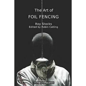 The Art of Foil Fencing, Paperback - Robin Catling imagine