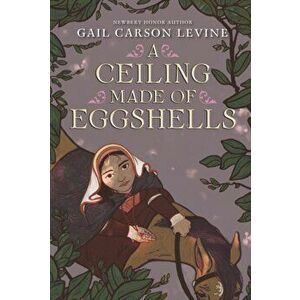 A Ceiling Made of Eggshells, Paperback - Gail Carson Levine imagine