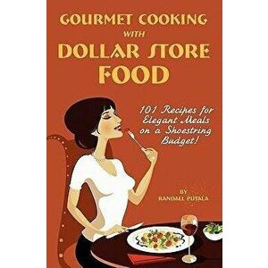 Gourmet Cooking with Dollar Store Food, Paperback - Randall John Putala imagine