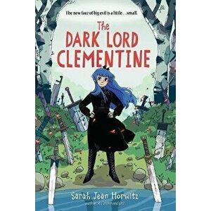 The Dark Lord Clementine, Paperback - Sarah Jean Horwitz imagine