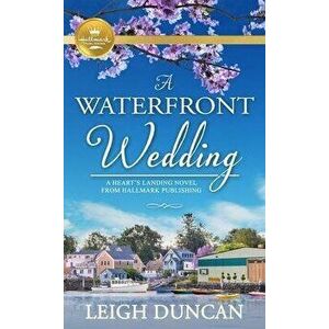 A Waterfront Wedding: A Heart's Landing Novel, Paperback - Leigh Duncan imagine