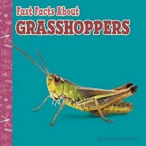 Fast Facts about Grasshoppers, Paperback - Julia Garstecki-Derkovitz imagine