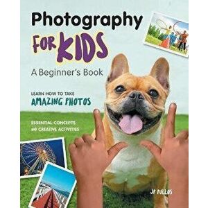 Photography for Kids: A Beginner's Book, Paperback - Jp Pullos imagine