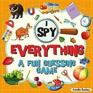 I Spy Everything: A Fun Guessing Game for Kids, Great Learning Activity Book, I Spy Book for Kids, Paperback - Amelia Sealey imagine