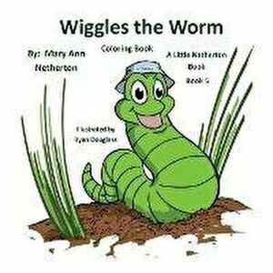 The Little Netherton Books - Coloring Book: Wiggles the Worm: Book 5, Paperback - Mary Ann Netherton imagine