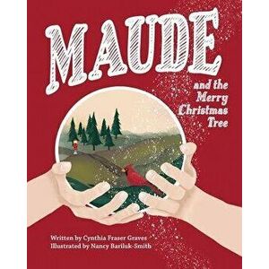 Maude and the Merry Christmas Tree, Paperback - Cynthia Fraser Graves imagine
