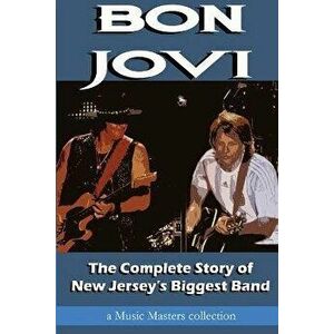 Bon Jovi: The Complete Story of New Jersey's Biggest Band, Paperback - Music Masters imagine