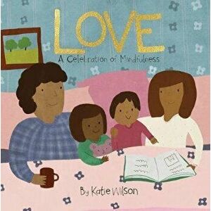 Love: A Celebration of Mindfulness, Board book - Katie Wilson imagine