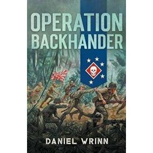 Operation Backhander: 1944 Battle for Cape Gloucester, Paperback - Daniel Wrinn imagine