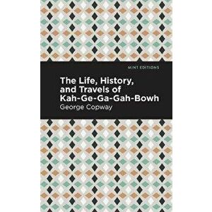 The Life, History and Travels of Kah-Ge-Ga-Gah-Bowh, Paperback - George Copway imagine