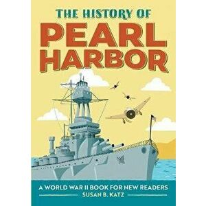 The History of Pearl Harbor: A World War II Book for New Readers, Paperback - Susan B. Katz imagine