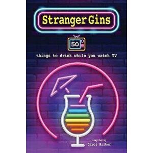 Stranger Gins: 50 Things to Drink While You Watch TV, Hardcover - Carol Hilker imagine