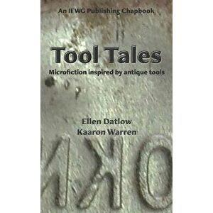 Tool Tales: Microfiction Inspired by Antique Tools, Paperback - Kaaron Warren imagine