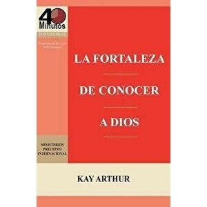 La Fortaleza de Conocer a Dios / The Power of Knowing God, Paperback - Kay Arthur imagine